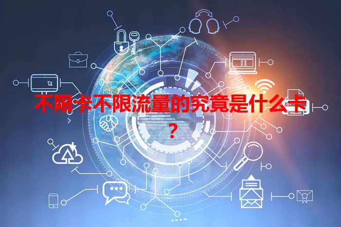 不限卡不限流量的究竟是什么卡？