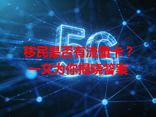 移民是否有流量卡？一文为你揭晓答案