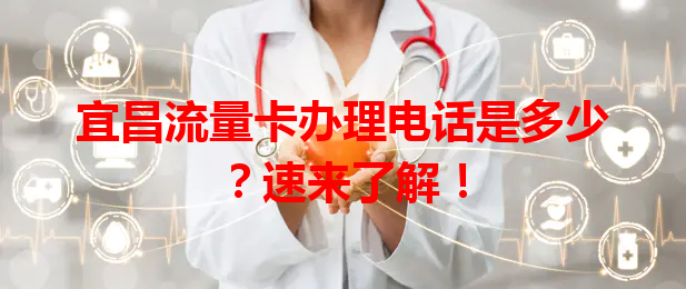 宜昌流量卡办理电话是多少？速来了解！