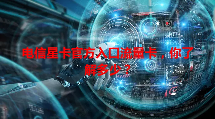 电信星卡官方入口流量卡，你了解多少？