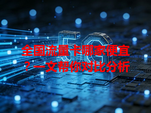 全国流量卡哪家便宜？一文帮你对比分析