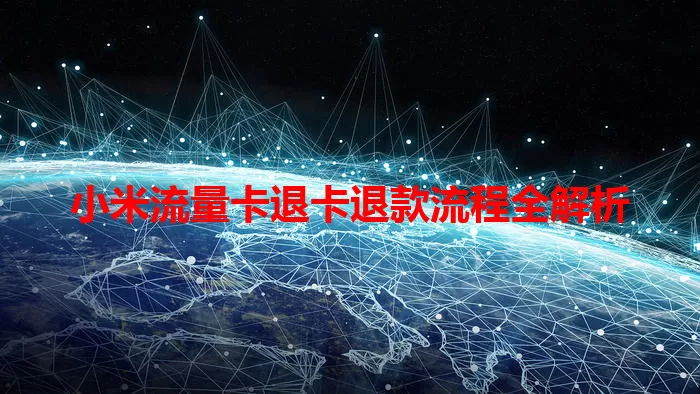 小米流量卡退卡退款流程全解析