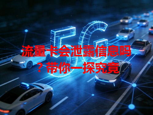 流量卡会泄露信息吗？带你一探究竟