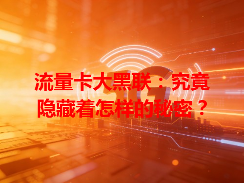 流量卡大黑联：究竟隐藏着怎样的秘密？
