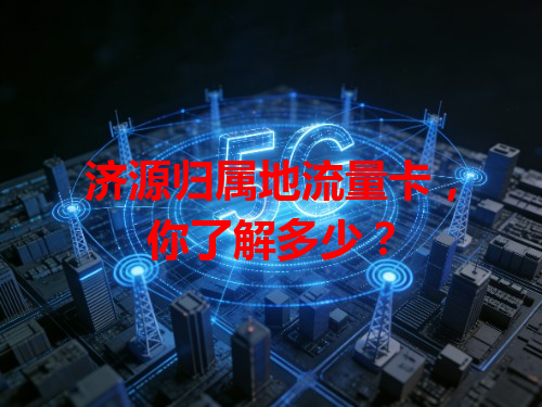 济源归属地流量卡，你了解多少？