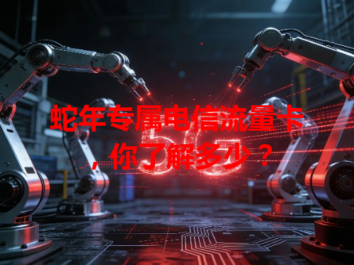 蛇年专属电信流量卡，你了解多少？