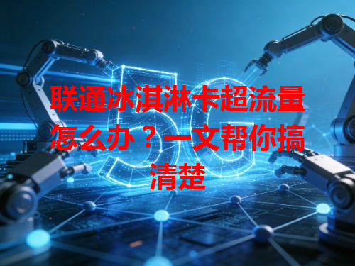 联通冰淇淋卡超流量怎么办？一文帮你搞清楚