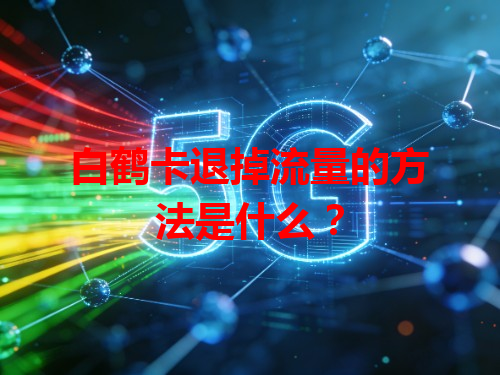 白鹤卡退掉流量的方法是什么？