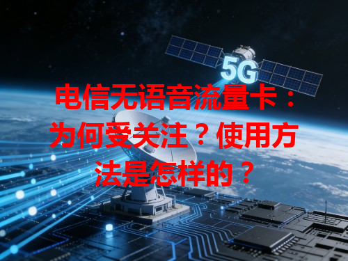 电信无语音流量卡：为何受关注？使用方法是怎样的？