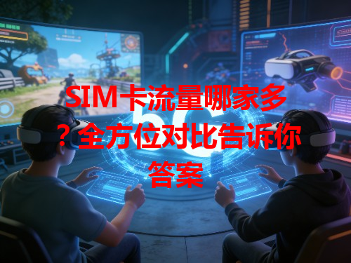 SIM卡流量哪家多？全方位对比告诉你答案