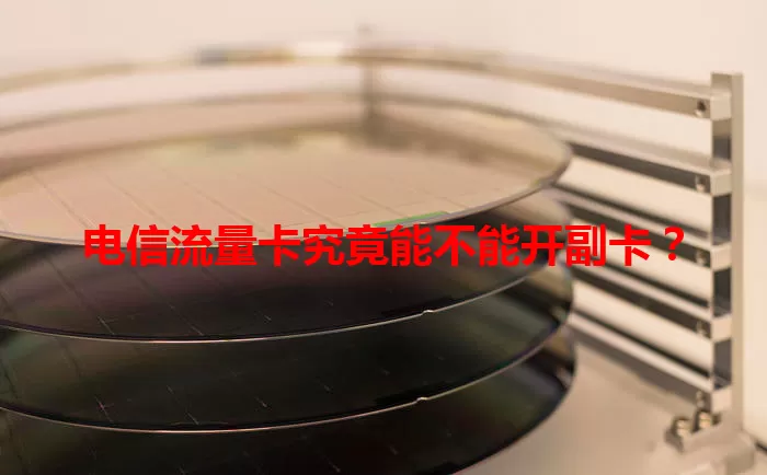 电信流量卡究竟能不能开副卡？
