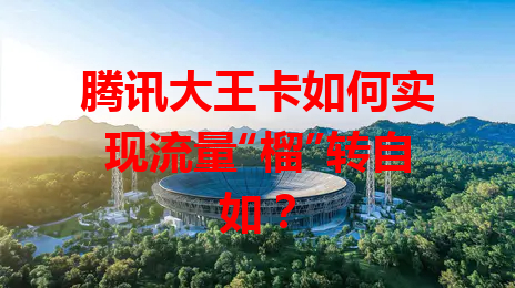腾讯大王卡如何实现流量“榴”转自如？