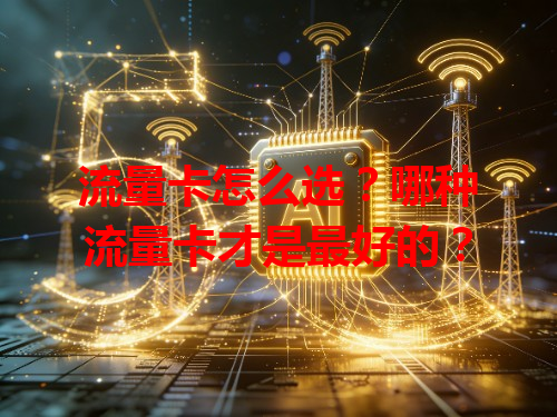 流量卡怎么选？哪种流量卡才是最好的？