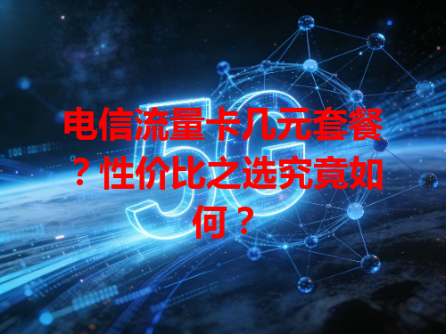 电信流量卡几元套餐？性价比之选究竟如何？