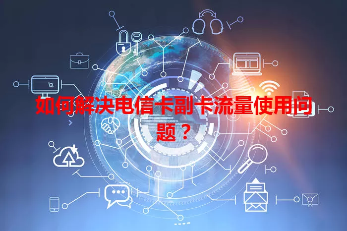 如何解决电信卡副卡流量使用问题？