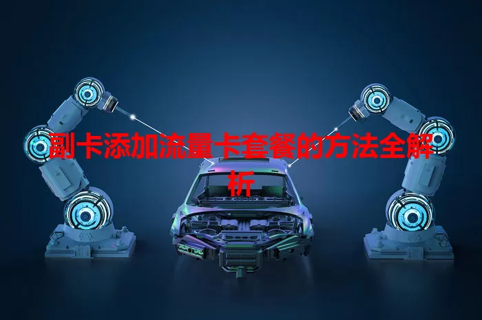 副卡添加流量卡套餐的方法全解析