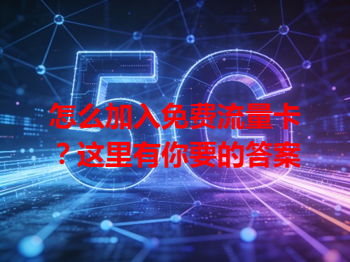 怎么加入免费流量卡？这里有你要的答案