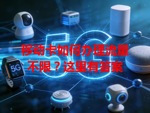 移动卡如何办理流量不限？这里有答案