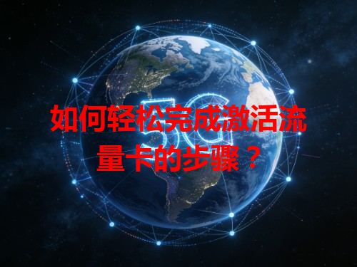 如何轻松完成激活流量卡的步骤？