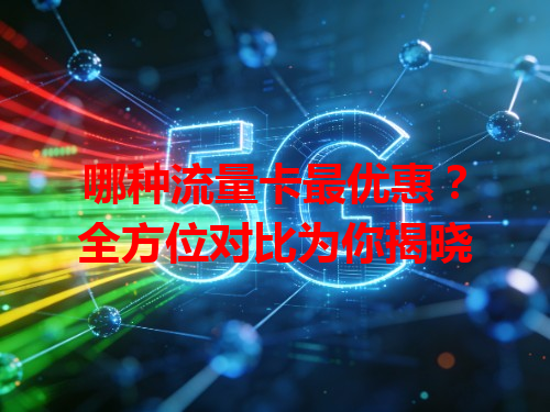 哪种流量卡最优惠？全方位对比为你揭晓