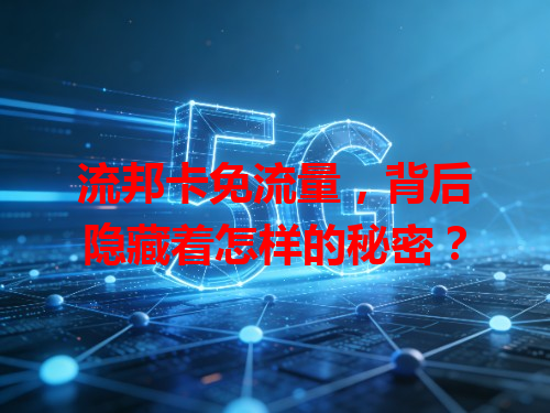 流邦卡免流量，背后隐藏着怎样的秘密？