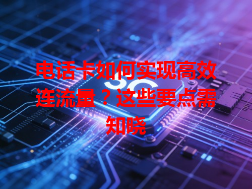 电话卡如何实现高效连流量？这些要点需知晓