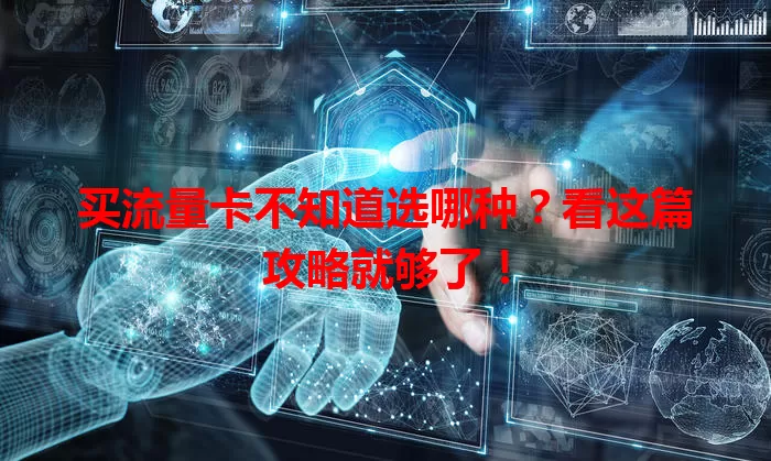 买流量卡不知道选哪种？看这篇攻略就够了！