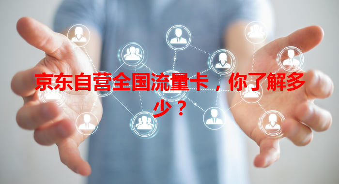 京东自营全国流量卡，你了解多少？