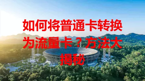 如何将普通卡转换为流量卡？方法大揭秘