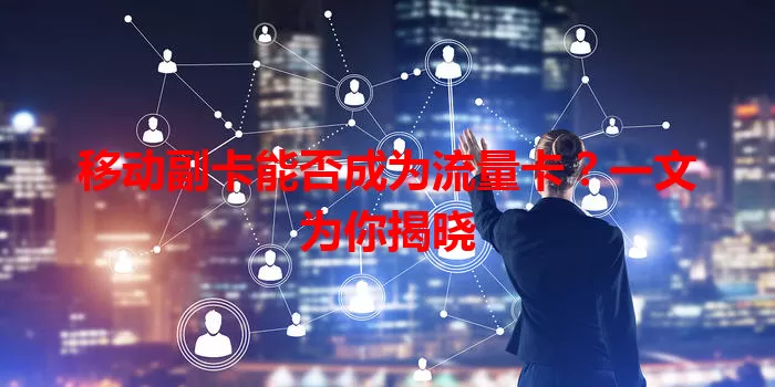 移动副卡能否成为流量卡？一文为你揭晓