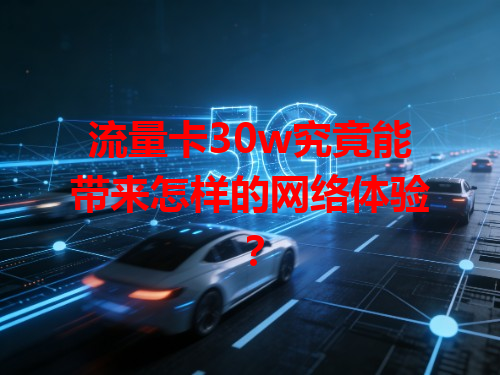 流量卡30w究竟能带来怎样的网络体验？