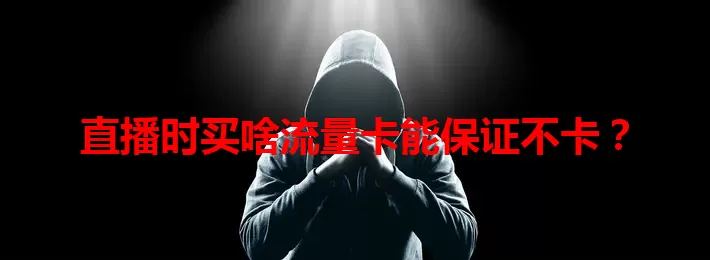 直播时买啥流量卡能保证不卡？