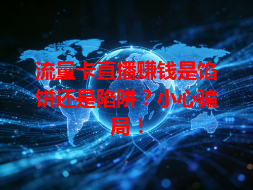 流量卡直播赚钱是馅饼还是陷阱？小心骗局！