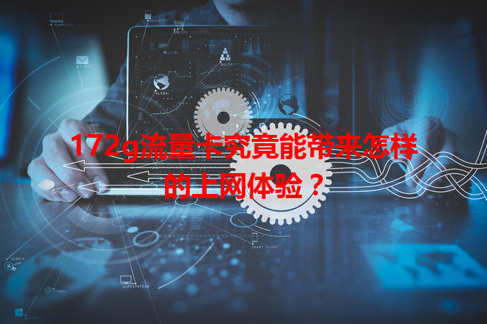 172g流量卡究竟能带来怎样的上网体验？