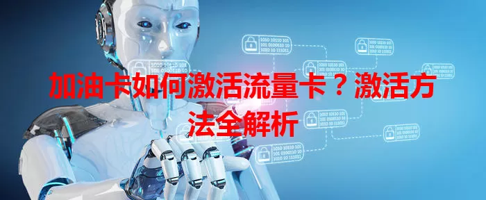 加油卡如何激活流量卡？激活方法全解析