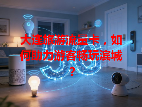 大连旅游流量卡，如何助力游客畅玩滨城？