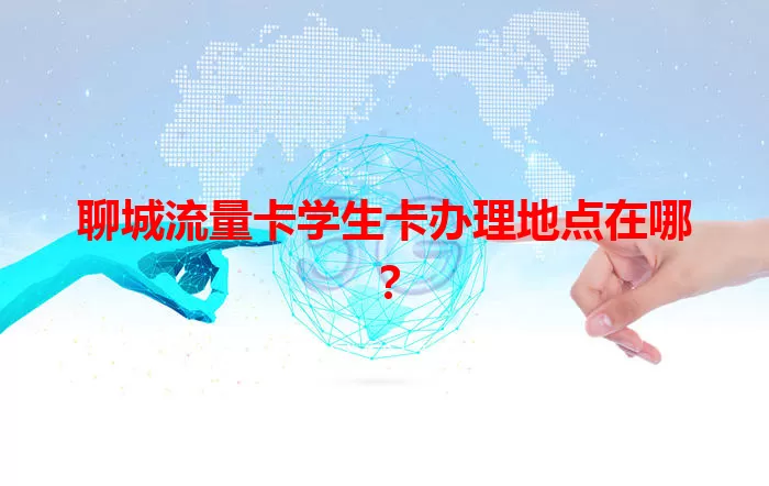 聊城流量卡学生卡办理地点在哪？
