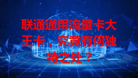 联通通用流量卡大王卡，究竟有何独特之处？