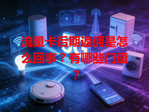 流量卡后期返佣是怎么回事？有哪些门道？