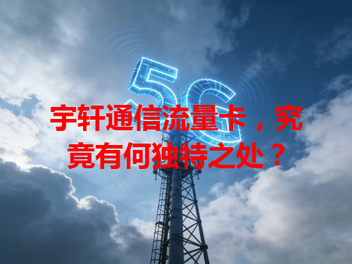 宇轩通信流量卡，究竟有何独特之处？