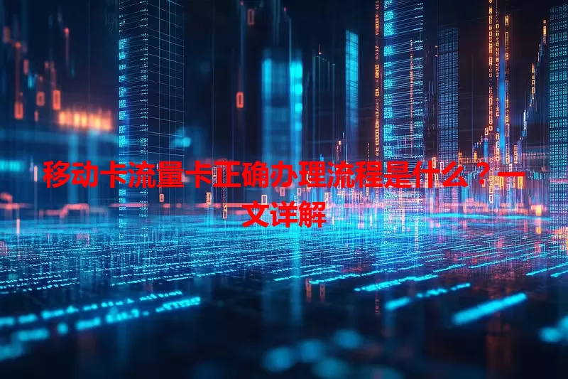 移动卡流量卡正确办理流程是什么？一文详解