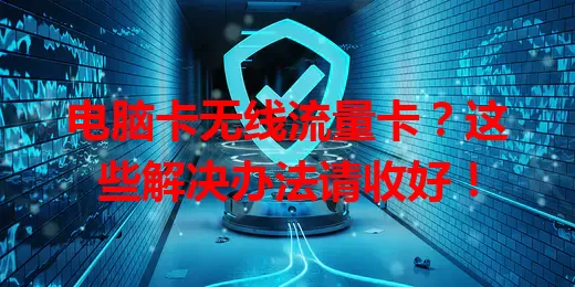 电脑卡无线流量卡？这些解决办法请收好！