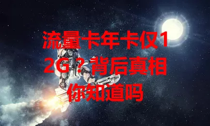 流量卡年卡仅12G？背后真相你知道吗