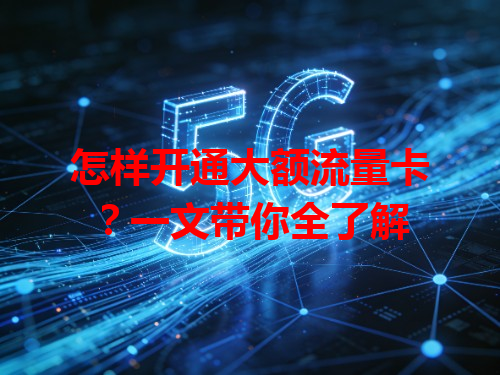 怎样开通大额流量卡？一文带你全了解