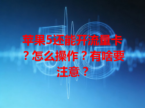 苹果5还能开流量卡？怎么操作？有啥要注意？