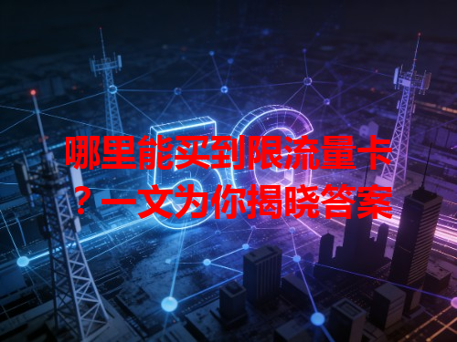 哪里能买到限流量卡？一文为你揭晓答案