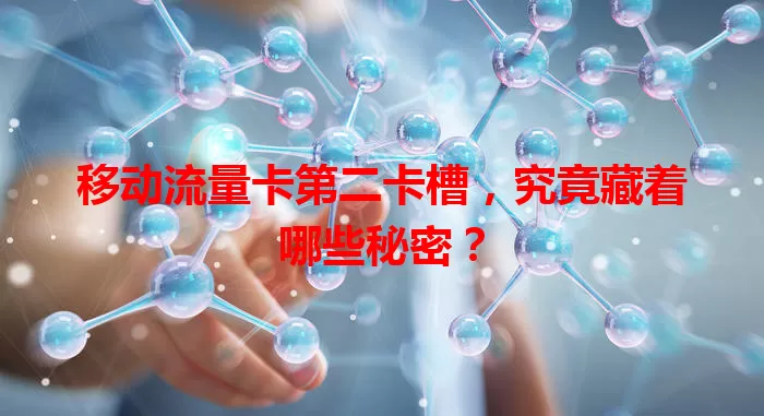 移动流量卡第二卡槽，究竟藏着哪些秘密？