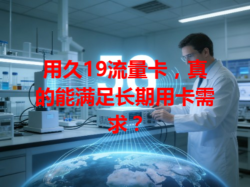 用久19流量卡，真的能满足长期用卡需求？