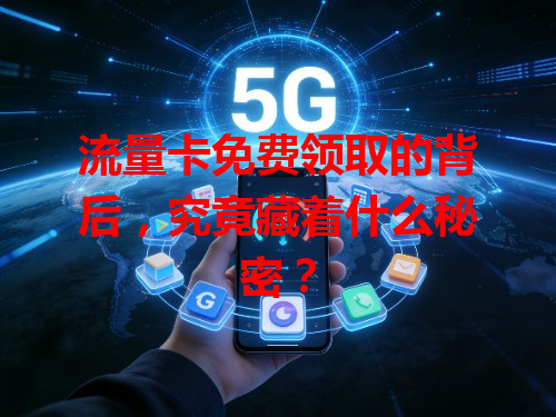 流量卡免费领取的背后，究竟藏着什么秘密？