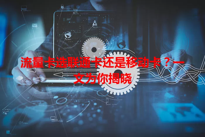 流量卡选联通卡还是移动卡？一文为你揭晓